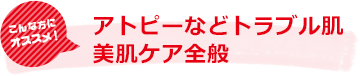 アトピーなどトラブル肌美肌ケア全般